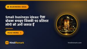 Small business ideas: ऐसा प्रोडक्ट बनाइए जिसकी 90 प्रतिशत लोगो को अभी जरुरत हैं