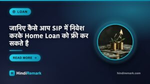 जानिए कैसे आप SIP में निवेश करके Home Loan को फ्री कर सकते है