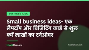 Small business ideas- एक लैपटॉप और विजिटिंग कार्ड से शुरू करें लाखों का टर्नओवर