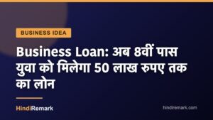 Business Loan: अब 8वीं पास युवा को मिलेगा 50 लाख रुपए तक का लोन