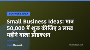 Small Business Ideas: मात्र 50,000 में शुरू कीजिए 3 लाख महीने वाला प्रोडक्शन