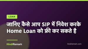 जानिए कैसे आप SIP में निवेश करके Home Loan को फ्री कर सकते है