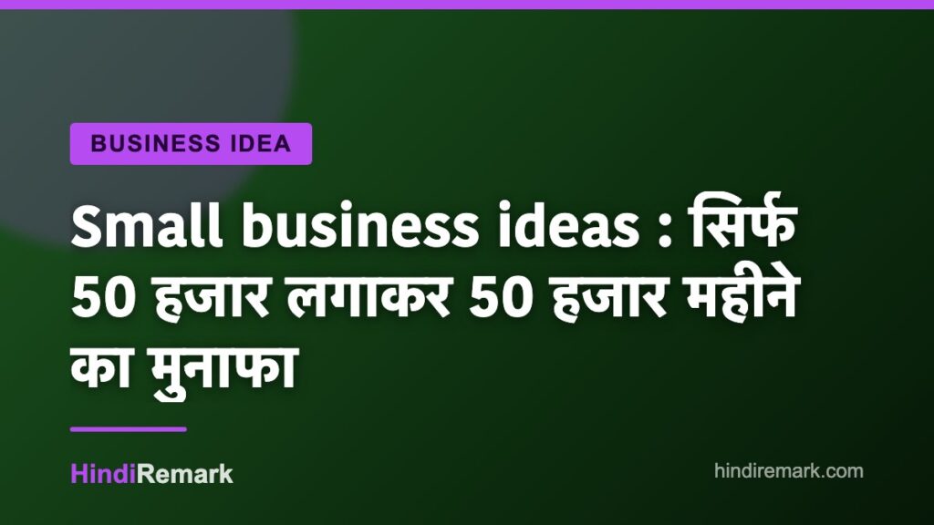 Small business ideas : सिर्फ 50 हजार लगाकर 50 हजार महीने का मुनाफा