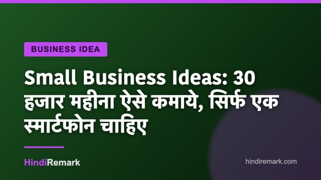 Small Business Ideas: 30 हजार महीना ऐसे कमाये, सिर्फ एक स्मार्टफोन चाहिए