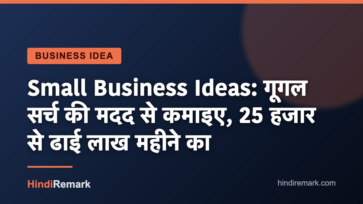 Small Business Ideas: गूगल सर्च की मदद से कमाइए, 25 हजार से ढाई लाख महीने का
