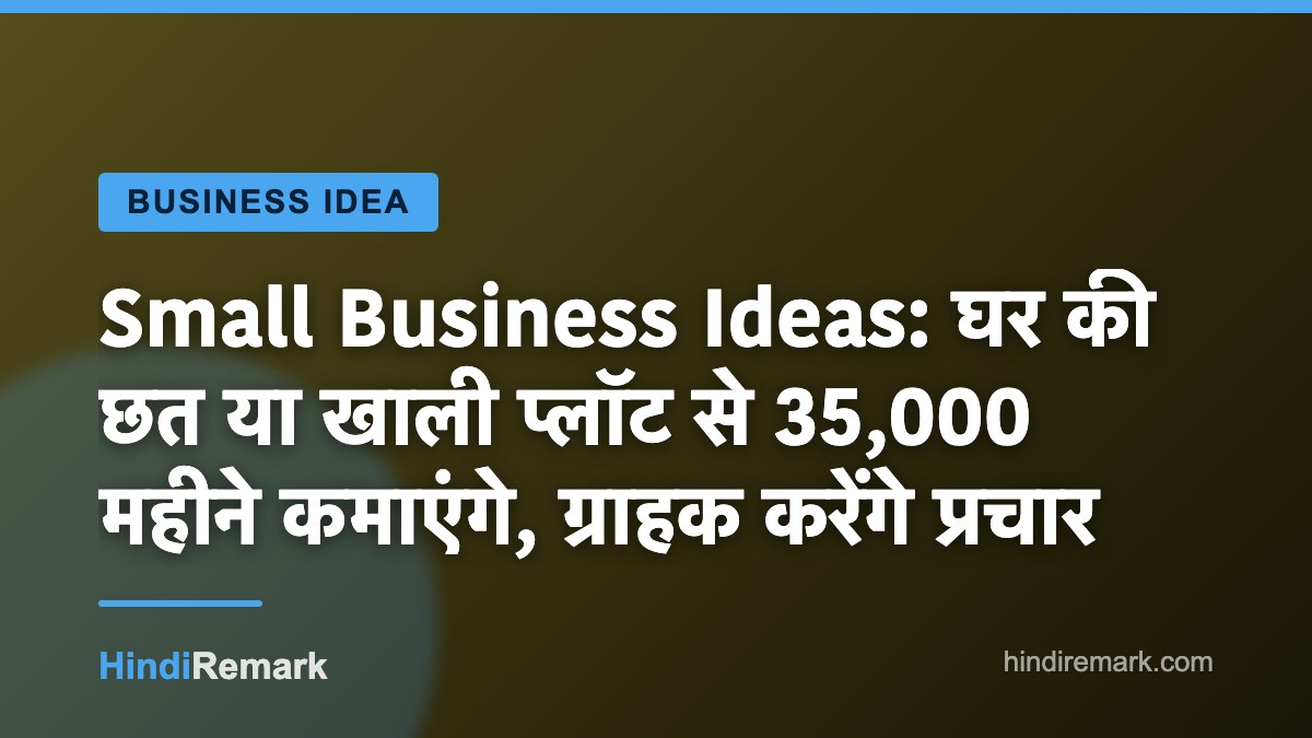 Small Business Ideas: घर की छत या खाली प्लॉट से 35,000 महीने कमाएंगे, ग्राहक करेंगे प्रचार
