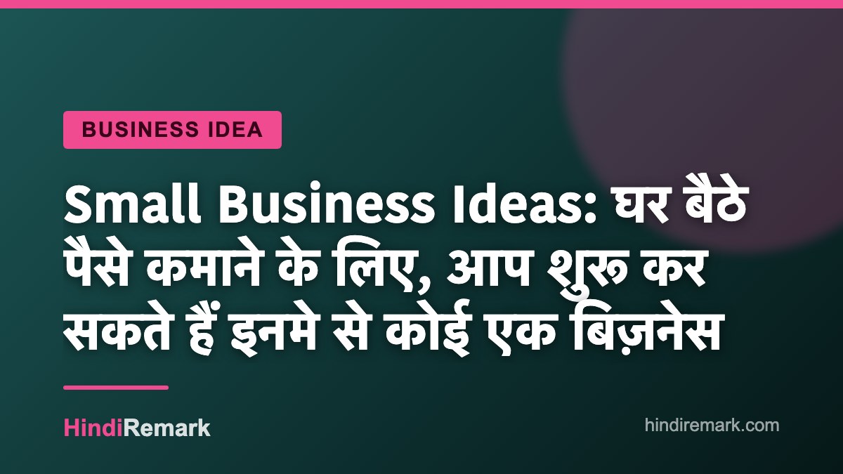 Small Business Ideas: घर बैठे पैसे कमाने के लिए, आप शुरू कर सकते हैं इनमे से कोई एक बिज़नेस