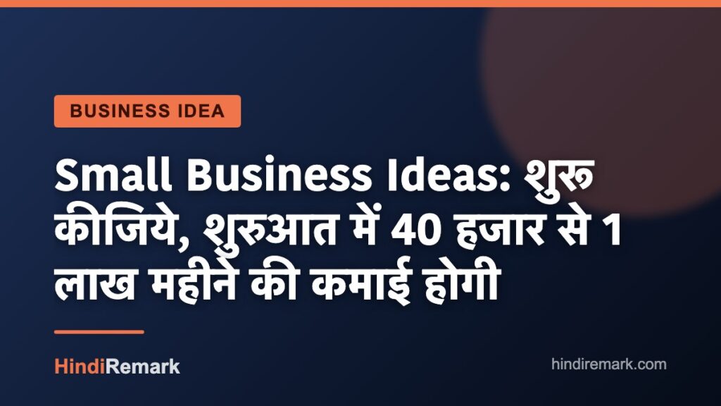 Small Business Ideas: शुरू कीजिये, शुरुआत में 40 हजार से 1 लाख महीने की कमाई होगी