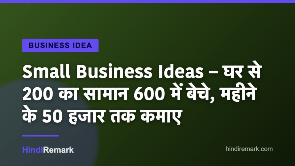 Small Business Ideas – घर से 200 का सामान 600 में बेचे, महीने के 50 हजार तक कमाए