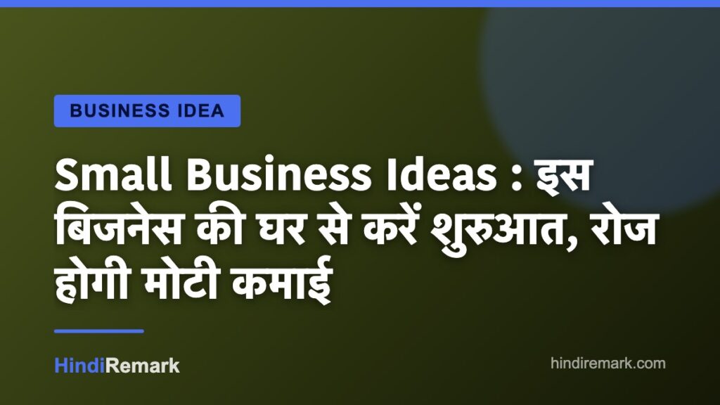 Small Business Ideas : इस बिजनेस की घर से करें शुरुआत, रोज होगी मोटी कमाई