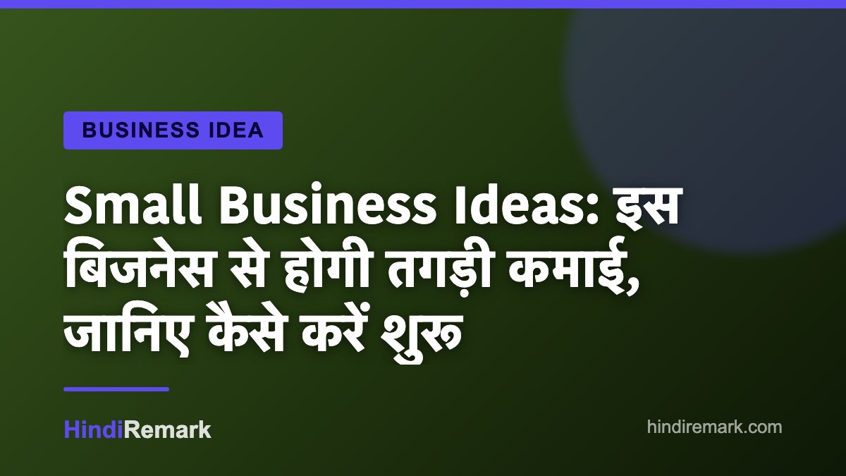 Small Business Ideas: इस बिजनेस से होगी तगड़ी कमाई, जानिए कैसे करें शुरू