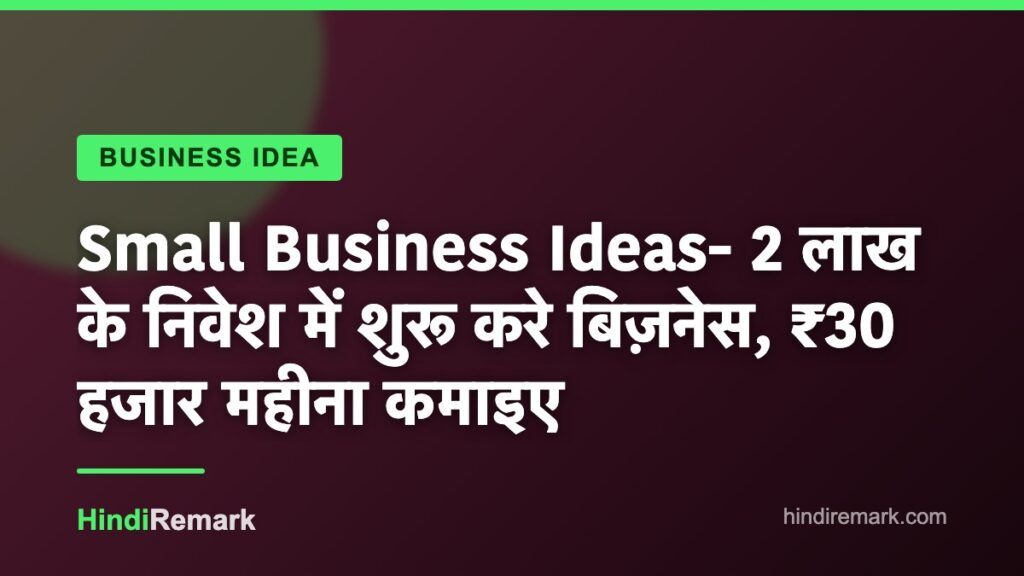 Small Business Ideas- 2 लाख के निवेश में शुरू करे बिज़नेस, ₹30 हजार महीना कमाइए
