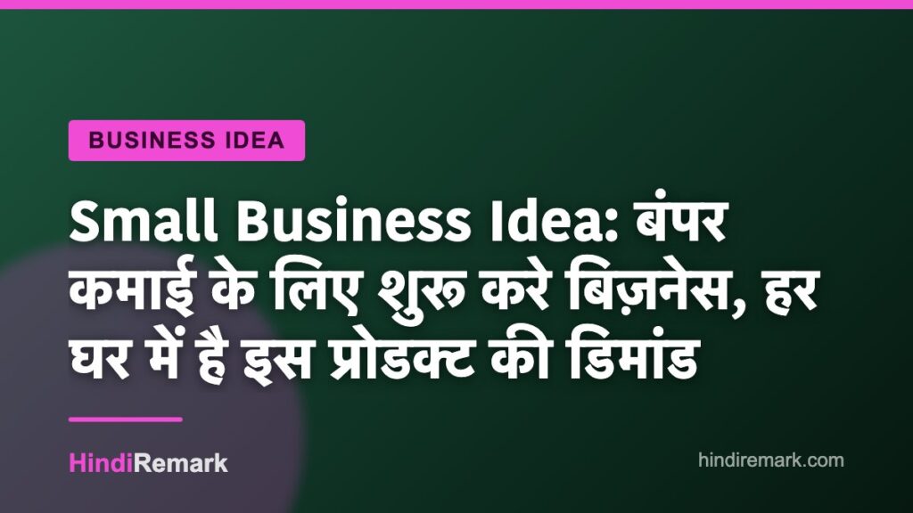 Small Business Idea: बंपर कमाई के लिए शुरू करे बिज़नेस, हर घर में है इस प्रोडक्ट की डिमांड
