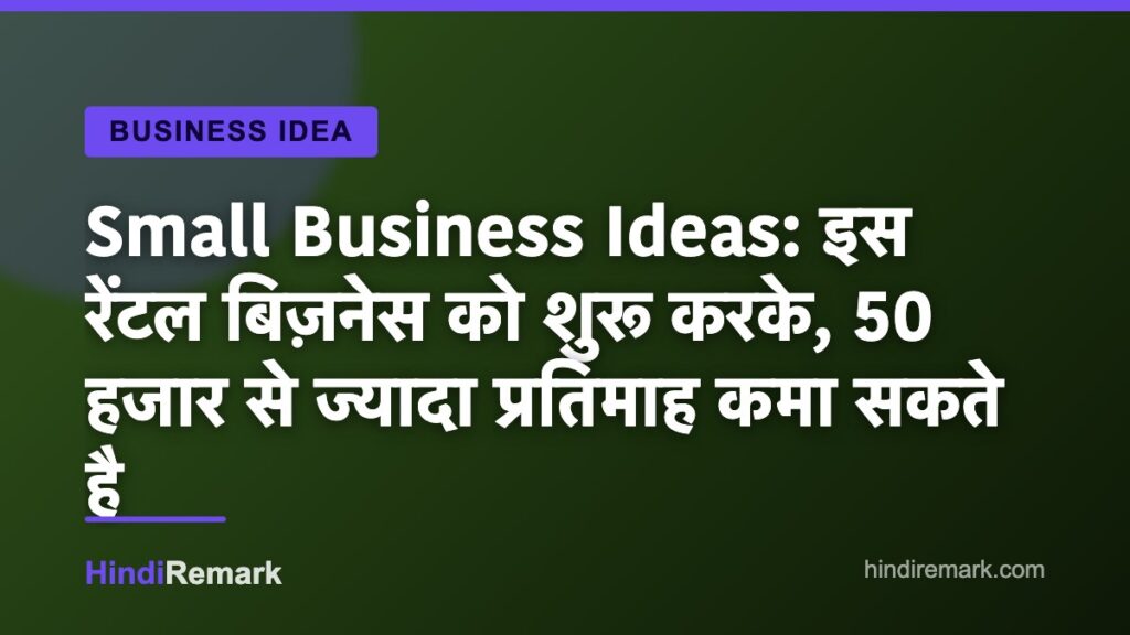 Small Business Ideas: इस रेंटल बिज़नेस को शुरू करके, 50 हजार से ज्यादा प्रतिमाह कमा सकते है