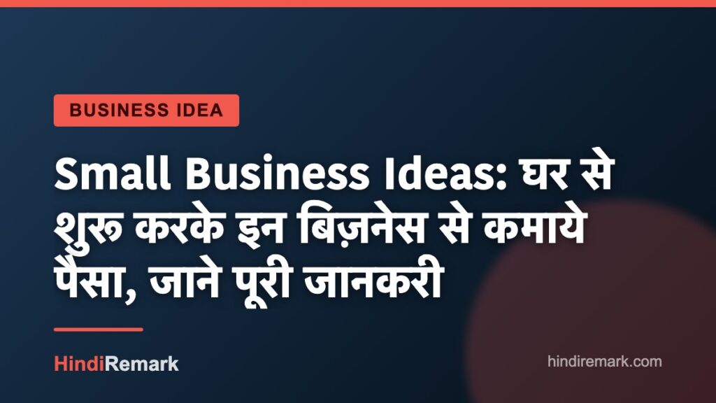 Small Business Ideas: घर से शुरू करके इन बिज़नेस से कमाये पैसा, जाने पूरी जानकरी