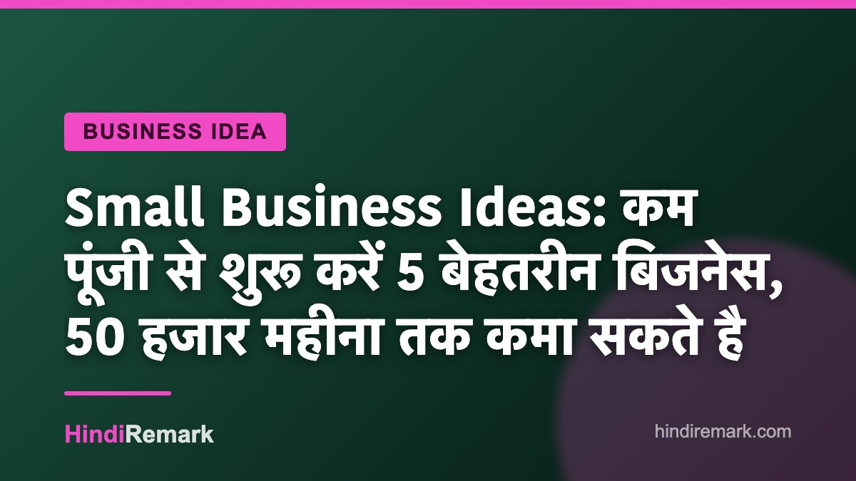 Small Business Ideas: कम पूंजी से शुरू करें 5 बेहतरीन बिजनेस, 50 हजार महीना तक कमा सकते है