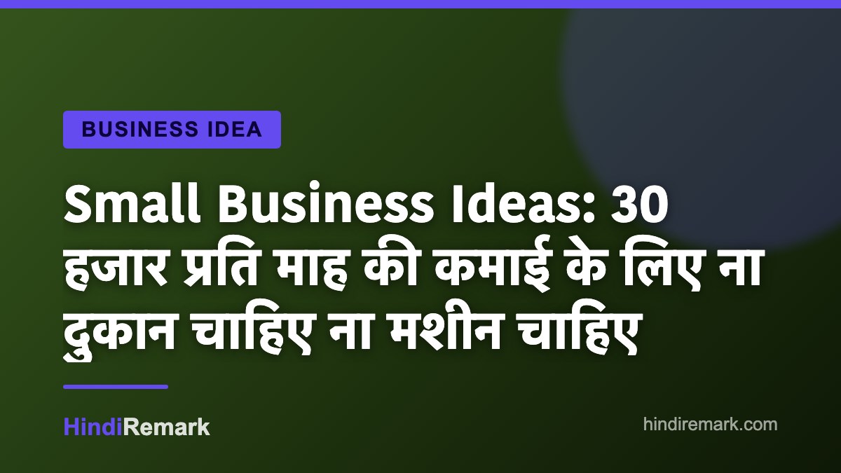 Small Business Ideas: 30 हजार प्रति माह की कमाई के लिए ना दुकान चाहिए ना मशीन चाहिए