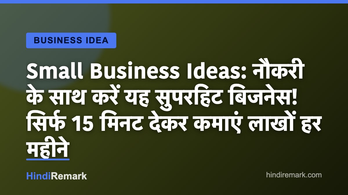 Small Business Ideas: नौकरी के साथ करें यह सुपरहिट बिजनेस! सिर्फ 15 मिनट देकर कमाएं लाखों हर महीने