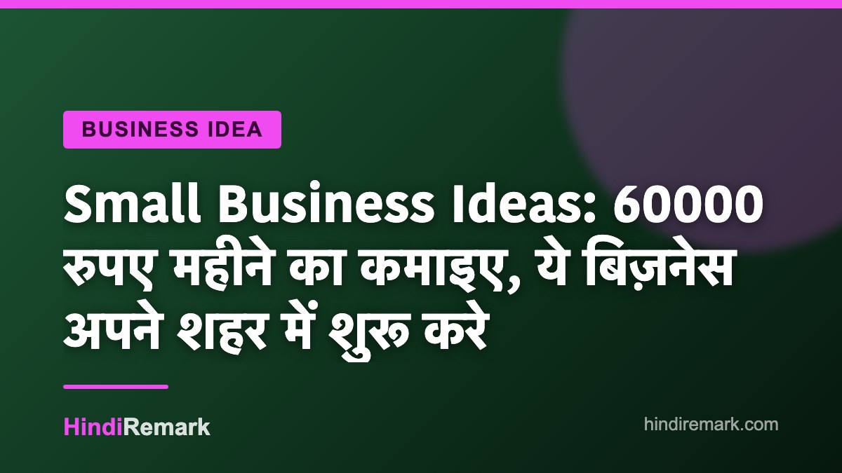 Small Business Ideas: 60000 रुपए महीने का कमाइए, ये बिज़नेस अपने शहर में शुरू करे