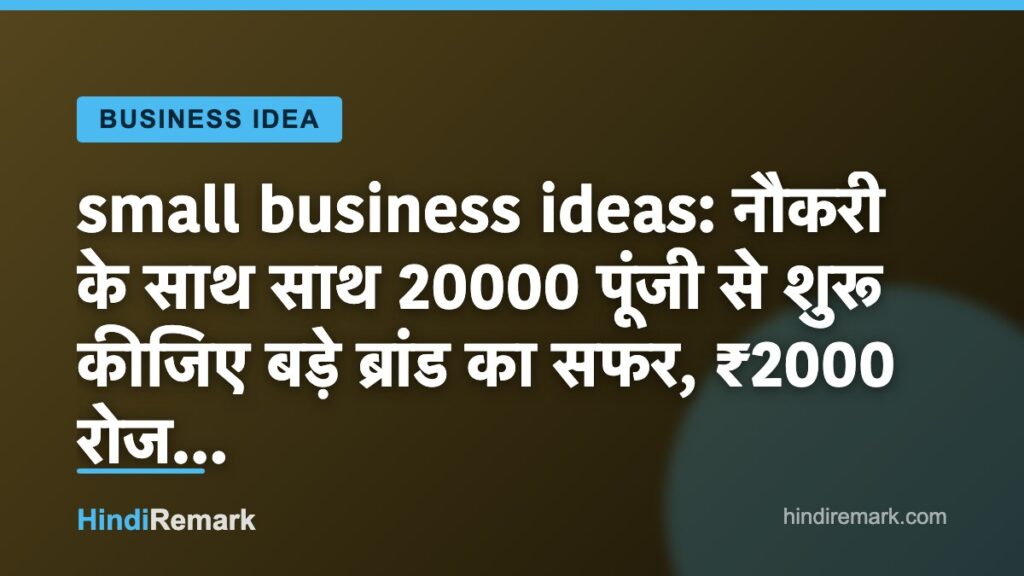small business ideas: नौकरी के साथ साथ 20000 पूंजी से शुरू कीजिए बड़े ब्रांड का सफर, ₹2000 रोज…