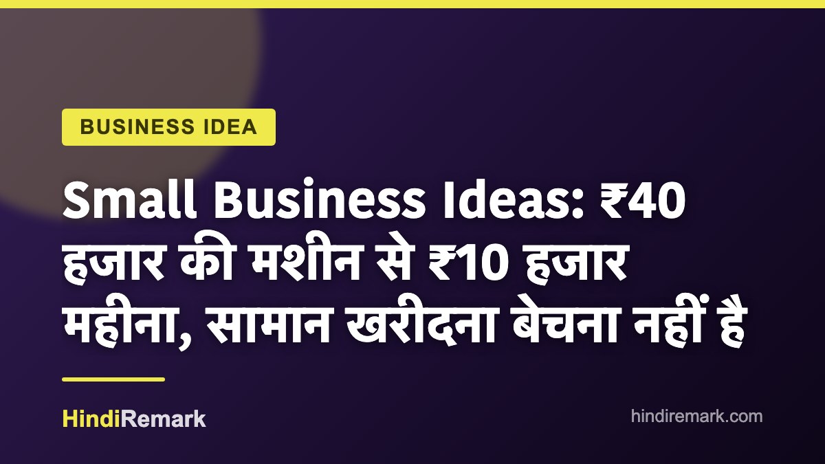 Small Business Ideas: ₹40 हजार की मशीन से ₹10 हजार महीना, सामान खरीदना बेचना नहीं है