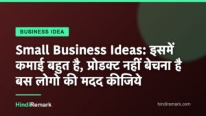 Small Business Ideas: इसमें कमाई बहुत है, प्रोडक्ट नहीं बेचना है बस लोगो की मदद कीजिये