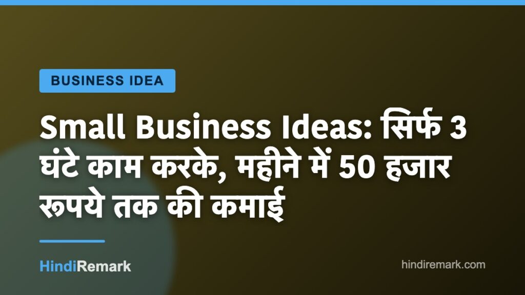 Small Business Ideas: सिर्फ 3 घंटे काम करके, महीने में 50 हजार रूपये तक की कमाई