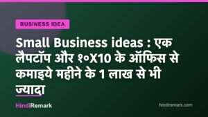 Small Business ideas : एक लैपटॉप और १०X10 के ऑफिस से कमाइये महीने के 1 लाख से भी ज्यादा