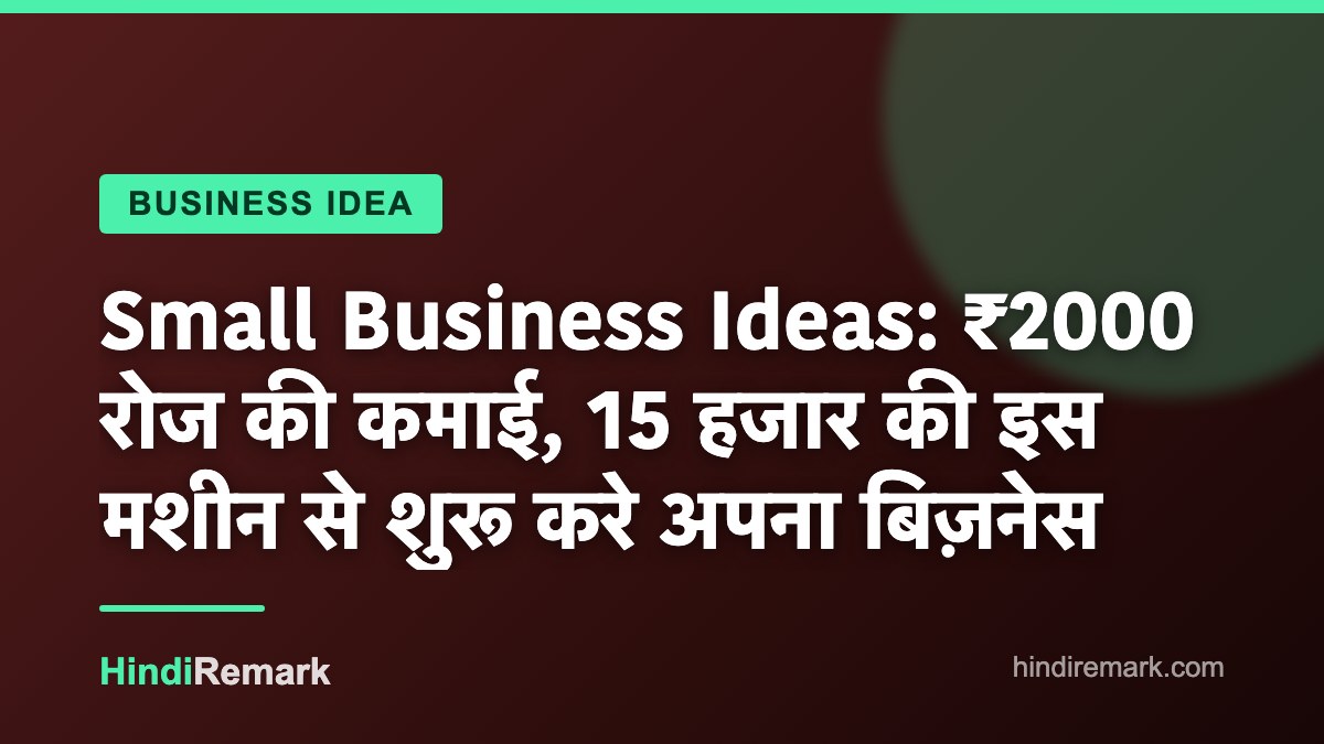 Small Business Ideas: ₹2000 रोज की कमाई, 15 हजार की इस मशीन से शुरू करे अपना बिज़नेस