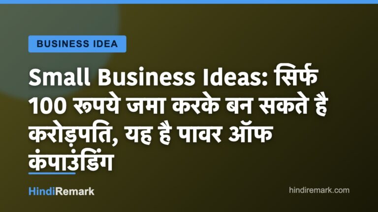 Small Business Ideas: सिर्फ 100 रूपये जमा करके बन सकते है करोड़पति, यह है पावर ऑफ कंपाउंडिंग