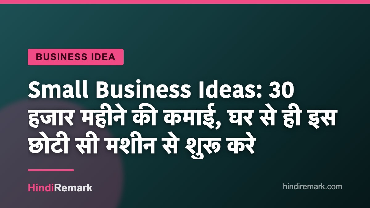 Small Business Ideas: 30 हजार महीने की कमाई, घर से ही इस छोटी सी मशीन से शुरू करे