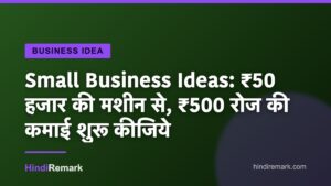 Small Business Ideas: ₹50 हजार की मशीन से, ₹500 रोज की कमाई शुरू कीजिये