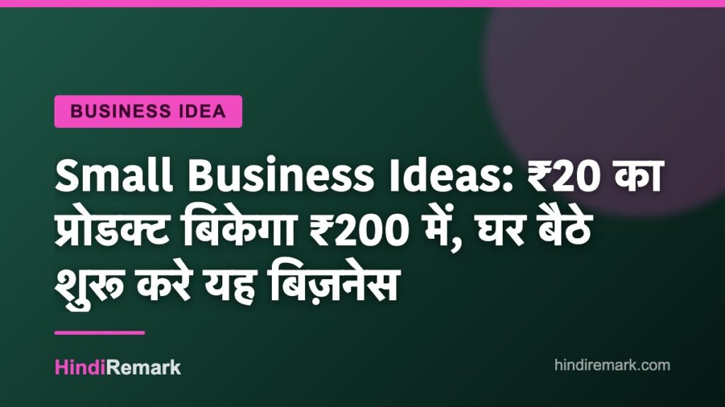 Small Business Ideas: ₹20 का प्रोडक्ट बिकेगा ₹200 में, घर बैठे शुरू करे यह बिज़नेस