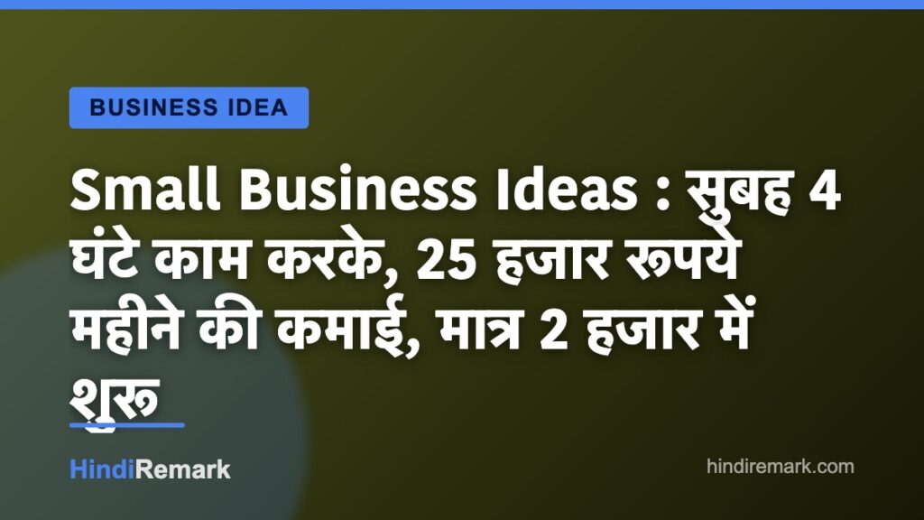 Small Business Ideas : सुबह 4 घंटे काम करके, 25 हजार रूपये महीने की कमाई, मात्र 2 हजार में शुरू