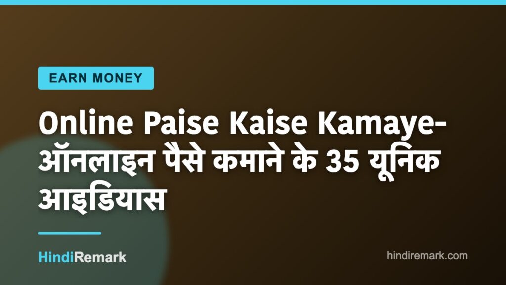 Online Paise Kaise Kamaye- ऑनलाइन पैसे कमाने के 35 यूनिक आइडियास
