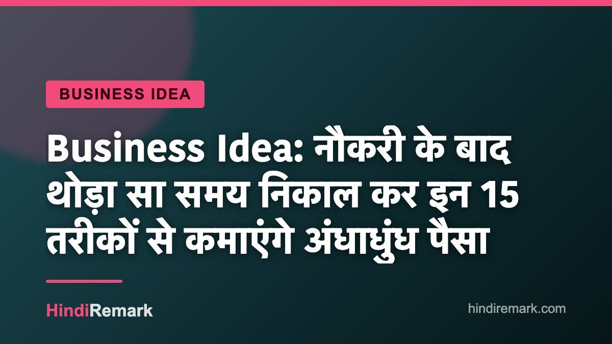 Business Idea: नौकरी के बाद थोड़ा सा समय निकाल कर इन 15 तरीकों से कमाएंगे अंधाधुंध पैसा