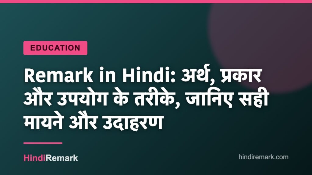 Remark in Hindi: अर्थ, प्रकार और उपयोग के तरीके, जानिए सही मायने और उदाहरण