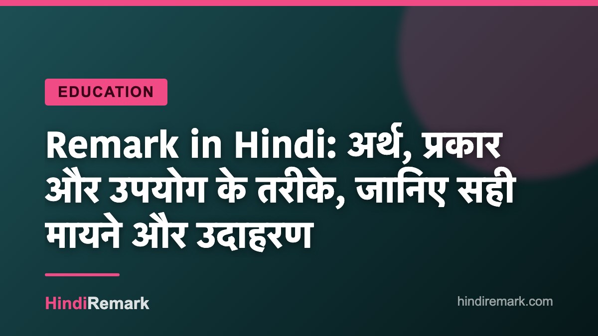 Remark in Hindi: अर्थ, प्रकार और उपयोग के तरीके, जानिए सही मायने और उदाहरण