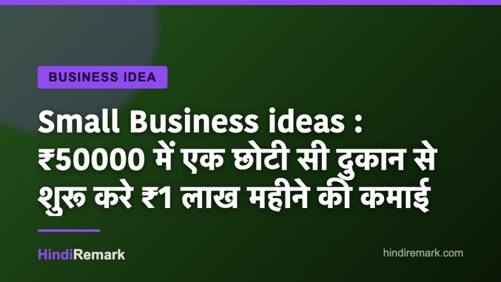 Small Business ideas : ₹50000 में एक छोटी सी दुकान से शुरू करे ₹1 लाख महीने की कमाई
