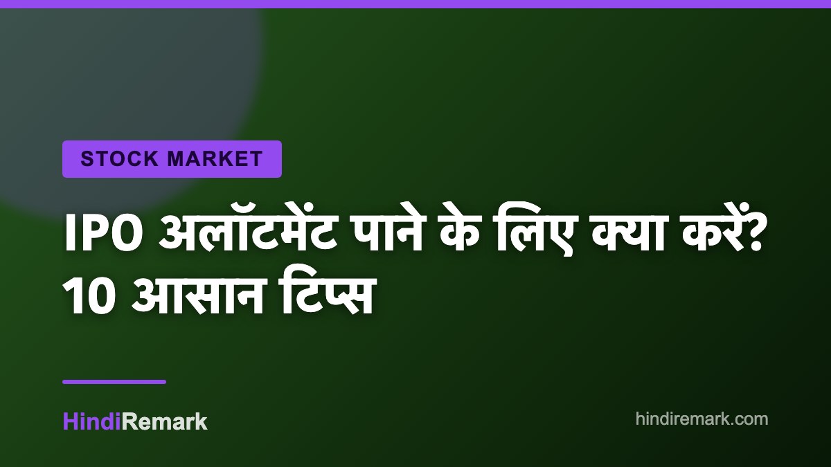 IPO अलॉटमेंट पाने के लिए क्या करें? 10 आसान टिप्स
