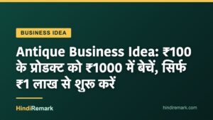 Antique Business Idea: ₹100 के प्रोडक्ट को ₹1000 में बेचें, सिर्फ ₹1 लाख से शुरू करें